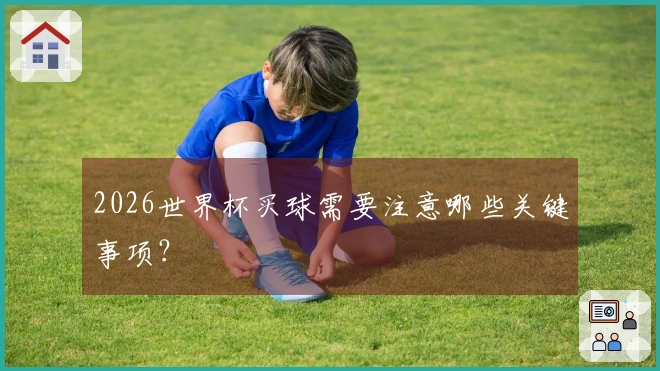 2026世界杯买球需要注意哪些关键事项？