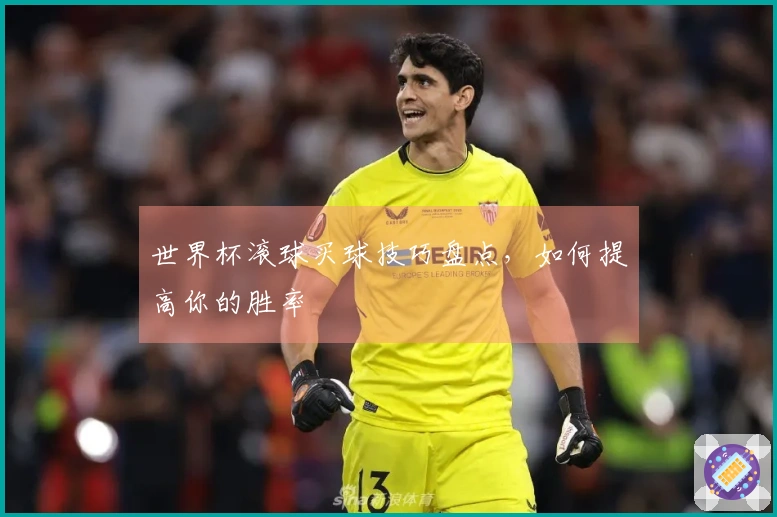 世界杯滚球买球技巧盘点，如何提高你的胜率