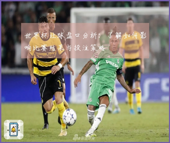 世界杯让球盘口分析：了解如何影响比赛结果与投注策略